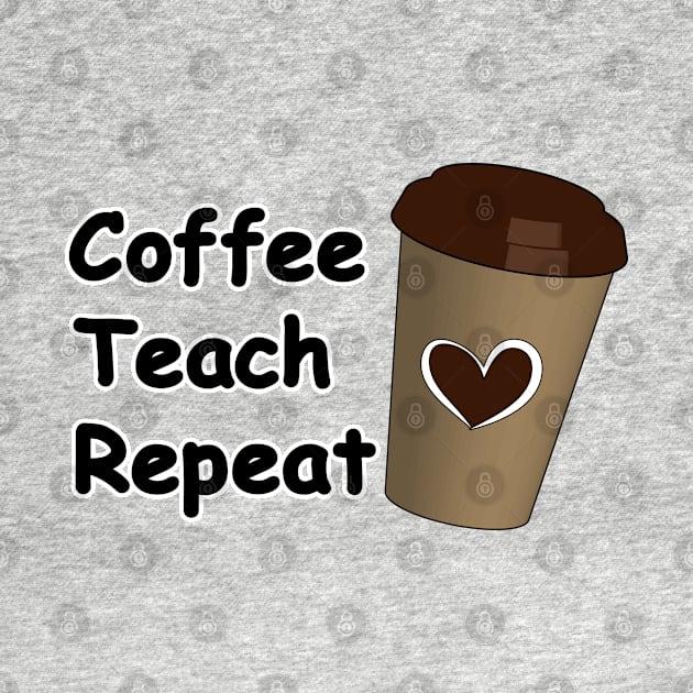 Coffee Teach Repeat by Designoholic